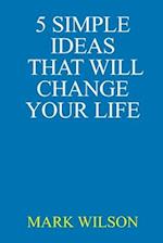 5 SIMPLE IDEAS THAT WILL CHANGE YOUR LIFE 