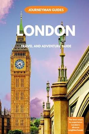 London Travel And Adventure Guide : The Best Ways To Experience London's Diverse Neighborhoods