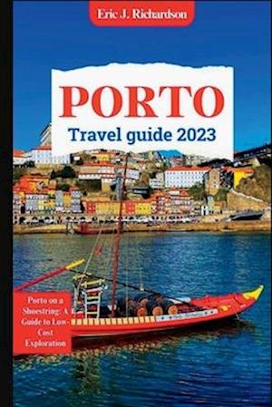 PORTO TRAVEL GUIDE 2023: Porto on a Shoestring: A Guide to Low-Cost Exploration