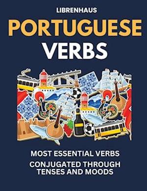 Portuguese Verbs: Most Essential Verbs Conjugated Through Tenses and Moods