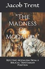 "The Madness Of Modalism": Refuting Modalism From A Biblical Trinitarian Position 