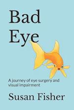 Bad Eye: A journey of eye surgery and visual impairment 