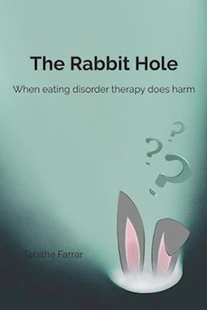 The Rabbit Hole : When Eating Disorder Therapy Does Harm