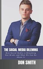 The Social Media Dilemma: How Social Media is Hijacking Our Minds and What We Can Do About It 