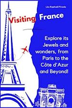 Visiting France: Explore its Jewels and wonders, from Paris to the Côte d'Azur and Beyond! 