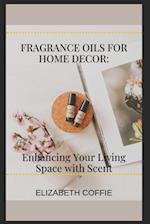 Fragrance Oils for Home Décor:: Enhancing Your Living Space with Scent 