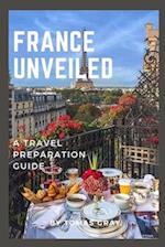 FRANCE UNVEILED : A TRAVEL PREPARATION GUIDE 