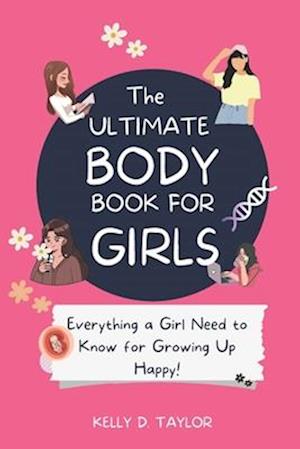 The Ultimate Body Book for Girls: The Girls guide to Growing, Puberty, Changes, Health Education