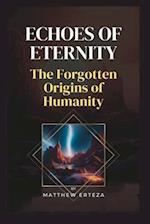 Echoes of Eternity: The Forgotten Origins of Humanity 