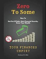 Zero to Some - Your Finances UnFukt: Get out of Debt. Gain Financial Security. Grow Your Wealth 