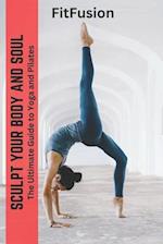 Sculpt your Body and Soul: The Ultimate Guide to Yoga and Pilates 