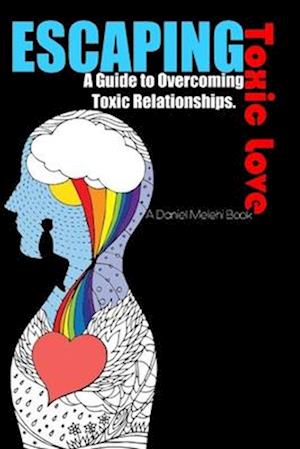 Escaping Toxic Love: A Guide to Overcoming Toxic Relationships