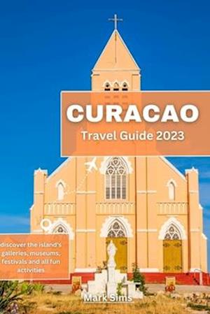 Curacao Travel Guide 2023: Discover the island's galleries,museums, festivals and all fun activities