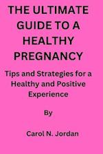 THE ULTIMATE GUIDE TO A HEALTHY PREGNANCY: Tips and Strategies for a Healthy and Positive Experience 