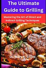 The Ultimate Guide to Grilling: Mastering the Art of Direct and Indirect Grilling Techniques 