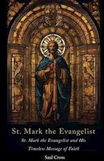 St. Mark the Evangelist: St. Mark the Evangelist and His Timeless Message of Faith 