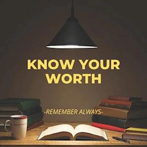 KNOW YOUR WORTH: REMEMBER ALWAYS