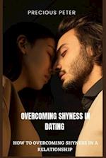 OVERCOMING SHYNESS IN DATING: HOW TO OVERCOMING SHYNESS IN A RELATIONSHIP. 