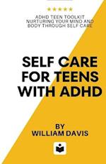 Self Care For Teens With ADHD: ADHD Teen Toolkit Nurturing Your Mind and Body through Self Care 