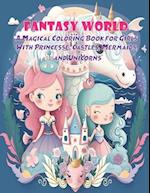 Fantasy World A Magical Coloring Book for Girls with Princesses, Castles, Mermaids, and Unicorns 