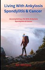 Living With Ankylosis Spondylitis & Cancer: Accomplishing Life With Ankylosis Spondylitis & Cancer 