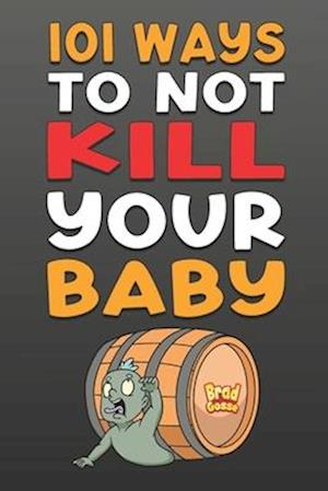 101 Ways To NOT Kill Your Baby: Cautionary tales for new parents