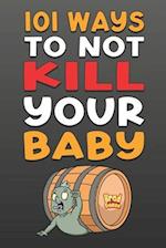 101 Ways To NOT Kill Your Baby: Cautionary tales for new parents 