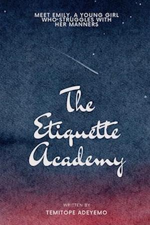 THE ETIQUETTE ACADEMY: Meet Emily, A young girl who struggles with her manners.