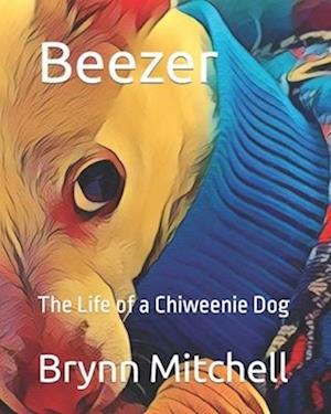 Beezer : The Life of a Chiweenie Dog