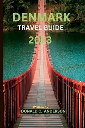 DENMARK TRAVEL GUIDE 2023 : "Explore Denmark's Charms and Rich Culture: Your Ultimate Travel Guide''