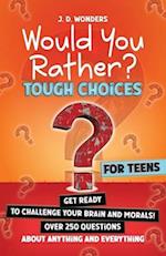 Would You Rather? Tough Choices For Teens: Get Ready To Challenge Your Brain And Morals! 