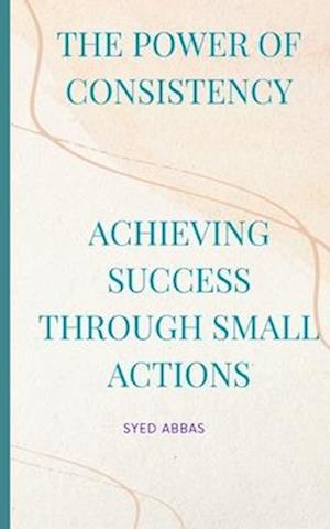 The Power of Consistency: Achieving Success Through Small Actions