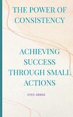 The Power of Consistency: Achieving Success Through Small Actions 