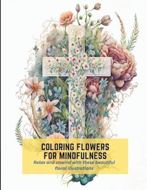 Coloring Flowers for Mindfulness: Relax and unwind with these beautiful floral illustrations