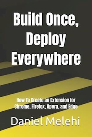 Build Once, Deploy Everywhere: How To Create an Extension for Chrome, Firefox, Opera, and Edge