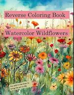 Reverse Coloring Book Watercolor Wildflowers: for relaxation and creativity 