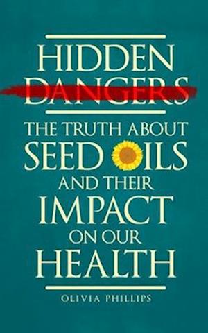 Hidden Dangers : The Truth About Seed Oils and Their Impact on Our Health