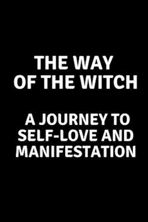 The Way of the Witch - A Journey to Self-Love and Manifestation