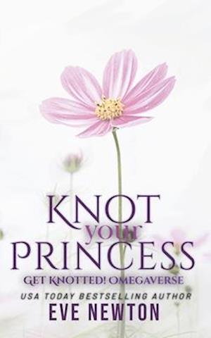 Knot your Princess: a Steamyverse Reverse Harem Omegaverse