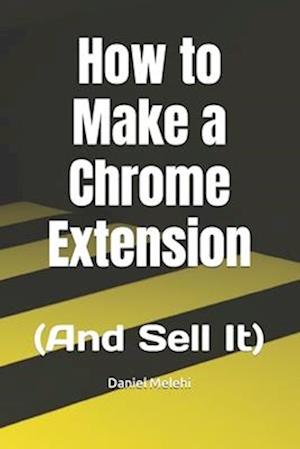 How to Make a Chrome Extension : (And Sell It)