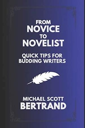 From Novice to Novelist: Quick Tips for Budding Writers