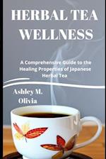 HERBAL TEA WELLNESS: A Comprehensive Guide to the Healing Properties of Japanese Herbal Tea 