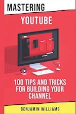 Mastering YouTube: 100 Tips and Tricks for Building Your Channel 