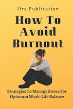 How To Avoid Burnout: Strategies To Manage Stress For Optimum Work-Life Balance 