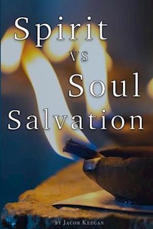 Spirit Vs Soul Salvation : A Comprehensive Guide to Christian Salvation