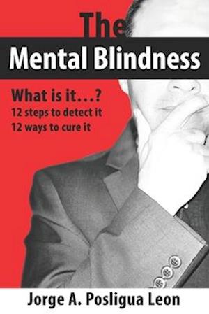 The Mental Blindness What is it...?: 12 steps to detect it 12 ways to cure it