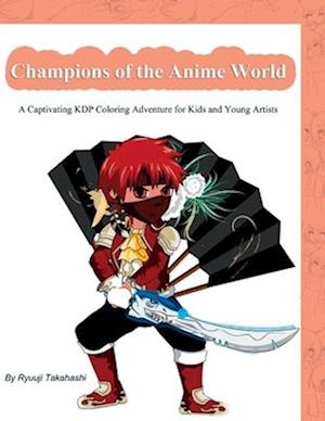 Champions of the Anime World: A Captivating KDP Coloring Adventure for Kids and Young Artists