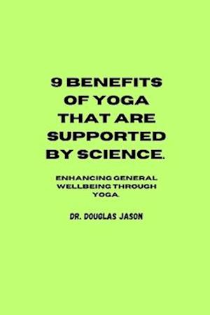 9 BENEFITS OF YOGA THAT ARE SUPPORTED BY SCIENCE. : Enhancing general wellbeing through yoga
