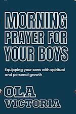 Morning Prayer For Your Boys: Equipping your sons with spiritual and personal growth 