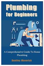 Plumbing for Beginners : A Comprehensive Guide To Home Plumbing 